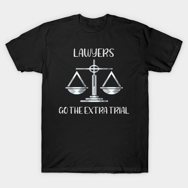 Lawyers Go the Extra Trial T-Shirt by LucyMacDesigns